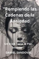 "Rompiendo las Cadenas de la Ansiedad": Un Viaje hacia la Paz Interior B0C7T9L1DW Book Cover