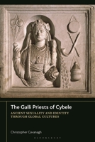 The Galli Priests of Cybele: Ancient Sexuality and Identity through Global Cultures 1350551031 Book Cover