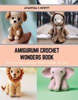 Amigurumi Crochet Wonders Book: Craft 24 Unique Keychains, Stuffed Animals, and More B0CS3KCCX7 Book Cover