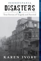 Pennsylvania Disasters: True Stories of Tragedy and Survival (Disasters Series) 1493013203 Book Cover