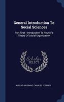 General Introduction To Social Sciences: Part First.--introduction To Fourier's Theory Of Social Organization 1272347583 Book Cover