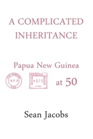 A Complicated Inheritance: Papua New Guinea at 50 192356823X Book Cover