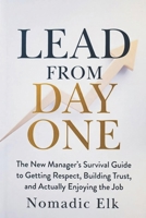 Lead From Day One: The New Manager’s Survival Guide to Building Trust, Earning Respect, and Leading Confidently B0H3PJYGHC Book Cover