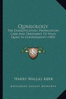 Quailology: The Domestication, Propagation, Care And Treatment Of Wild Quail In Confinement (1903) 1437037577 Book Cover