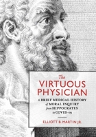 The Virtuous Physician: A Brief Medical History of Moral Inquiry from Hippocrates to COVID-19 1804411760 Book Cover