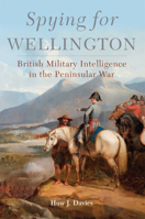 Spying for Wellington: British Military Intelligence in the Peninsular War 0806161736 Book Cover