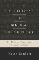 A Theology of Biblical Counseling: The Doctrinal Foundations of Counseling Ministry 0310518164 Book Cover