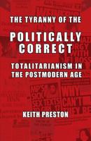 The Tyranny of the Politically Correct: Totalitarianism in the Postmodern Age 1910881163 Book Cover