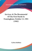 Services At The Bicentennial Of The First Parish In Framingham, October 13, 1901 1166928993 Book Cover