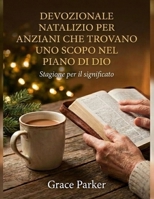 DEVOZIONALE NATALIZIO PER ANZIANI CHE TROVANO UNO SCOPO NEL PIANO DI DIO: Stagione per il significato (Italian Edition) B0GF92MJPC Book Cover