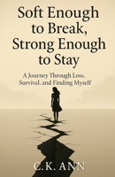 Soft Enough to Break, Strong Enough to Stay: A journey through loss, survival, and finding myself B0F8JJS1L9 Book Cover