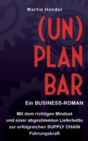 (UN)PLANBAR - Ein Business-Roman über Sales & Operations Planning: Mit dem richtigen Mindset und einer abgestimmten Lieferkette zur erfolgreichen Supply Chain Führungskraft (German Edition) 3347518691 Book Cover