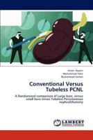 Conventional Versus Tubeless PCNL: A Randomized comparison of Large bore, versus small bore versus Tubeless Percutaneous nephrolithotomy 3659218553 Book Cover