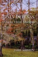 Only in Texas: A Chicks Travel Adventure 1947275526 Book Cover