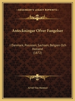 Anteckningar Ofver Fangelser: I Danmark, Preussen, Sachsen, Belgien Och Holland (1872) 1160789010 Book Cover
