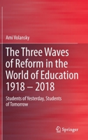 The Three Waves of Reform in the World of Education 1918 – 2018: Students of Yesterday, Students of Tomorrow 9811957703 Book Cover