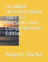 UGANDA HISTORY FROM 1861 TO PRESENT DAY Comprehensive Edition B08BDT92ZS Book Cover