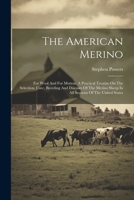 The American Merino: For Wool And For Mutton. A Practical Treatise On The Selection, Care, Breeding And Diseases Of The Merino Sheep In All Sections Of The United States 1022332155 Book Cover