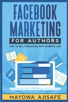 Facebook Marketing For Authors: How to Sell More Books With Facebook Ads B095HXJLVR Book Cover