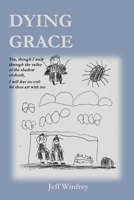 Dying Grace: Yea, though I walk through the valley of the shadow of death, I will fear no evil: for thou art with me 1716736099 Book Cover