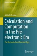 Calculation and Computation in the Pre-Electronic Era: The Mechanical and Electrical Ages 1848827415 Book Cover
