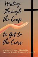 Wading Through The Crap To Get To The Cross: Wading Through The Crap To Get To The Cross: My Journey As A Woman in Ministry 1718920903 Book Cover