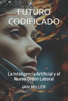 FUTURO CODIFICADO: La Inteligencia Artificial y el Nuevo Orden Laboral (Spanish Edition) B0FD8CKWJ3 Book Cover