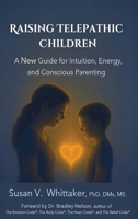 Raising Telepathic Children : A New Guide for Intuition, Energy, and Conscious Parenting 1962022080 Book Cover