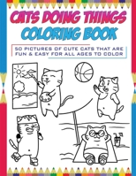 Cats Doing Things Coloring Book : 50 Pictures of Cute Cats That Are Fun and Easy for All Ages to Color 1951551036 Book Cover
