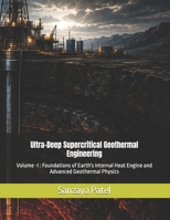 Ultra-Deep Supercritical Geothermal Engineering: Volume -I: Foundations of Earth's Internal Heat Engine and Advanced Geothermal Physics B0H93LND9N Book Cover