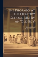 'the Phormio' At The Oratory School, 1881, By An 'old Boy' 1021853615 Book Cover
