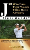Just Who Does Tiger Woods Think He Is? Tiger Woods? 0557336813 Book Cover