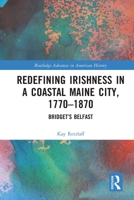 Redefining Irishness in a Coastal Maine City, 1770-1870: Bridget's Belfast 1032035072 Book Cover