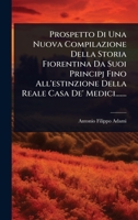Prospetto Di Una Nuova Compilazione Della Storia Fiorentina Da Suoi Principj Fino All'estinzione Della Reale Casa De' Medici....... (Italian Edition) 1024841693 Book Cover