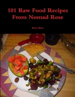 101 Raw Food Recipes From Nomad Rose 1365071642 Book Cover