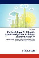 Methodology Of Climatic Urban Design For Buildings Energy Efficiency: Taking Urban Districts in Hot-summer And Cold-winter Area In China For Example 3846533467 Book Cover