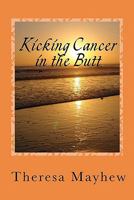 Kicking Cancer in the Butt: Thriving In Spite of Anal Cancer 1453813233 Book Cover