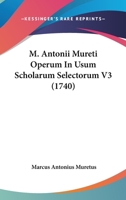 M. Antonii Mureti Operum In Usum Scholarum Selectorum V3 (1740) 1166325792 Book Cover