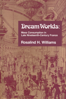 Dream Worlds: Mass Consumption in Late Nineteenth Century France 0520074246 Book Cover