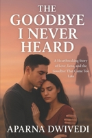 The Goodbye I Never Heard: Some goodbyes are better unsaid B0FPQG4QP6 Book Cover