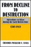 From decline to destruction: Agriculture in Bihar during the early British rule, 1765-1813 8186562184 Book Cover