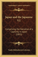 Japan and the Japanese V1: Comprising the Narrative of a Captivity in Japan 1104872234 Book Cover