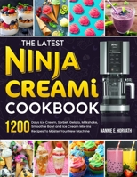 The Latest Ninja Creami Cookbook: 1200 Days Ice Cream, Sorbet, Gelato, Milkshake, Smoothie Bowl and Ice Cream Mix-Ins Recipes To Master Your New Machine 1805381342 Book Cover