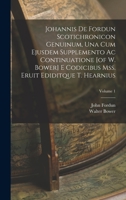 Johannis De Fordun Scotichronicon Genuinum, Una Cum Ejusdem Supplemento Ac Continuatione [of W. Bower] E Codicibus Mss. Eruit Ediditque T. Hearnius; V B0BNK6X89V Book Cover