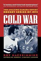 Cold War : The Amazing Canada-Soviet Hockey Series of 1972 1550545825 Book Cover