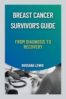 Breast Cancer Survivor's Guide: From Diagnosis to Recovery B0CKTJXLKZ Book Cover