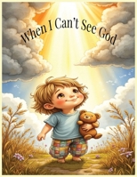 When I Can't See God: A Comforting Faith-Based Story to Remind Kids God Is Always Near B0FP5QGM2Y Book Cover