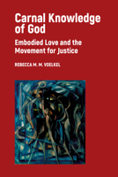 Carnal Knowledge of God: Embodied Love and the Movement for Justice 1506420451 Book Cover