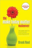 The Make Today Matter Makeover: The 26 Best Ways To Recapture Daily Magic, Kick Start High Energy Living, And Get The Most Out Of Life 1402212232 Book Cover