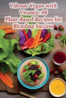 Vibrant Vegan with Vitamix: 98 Plant-Based Recipes for Blending Success B0CM6S8KXK Book Cover